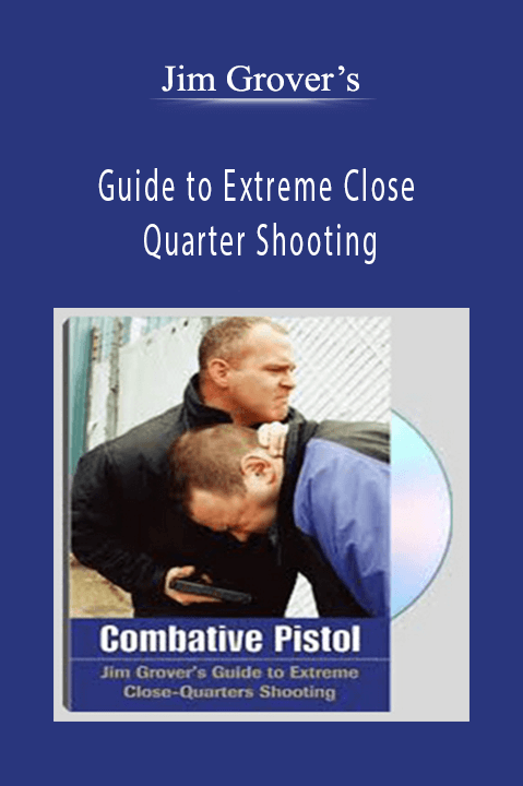 Jim Grover’s - Guide to Extreme Close Quarter Shooting