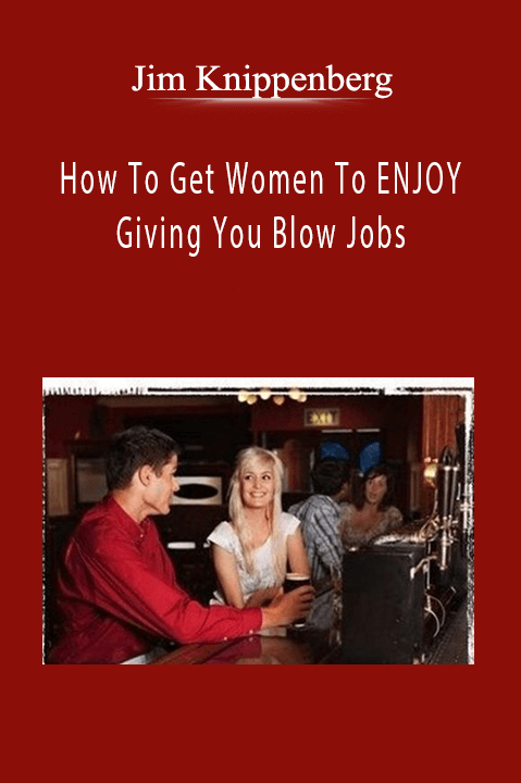 Jim Knippenberg - How To Get Women To ENJOY Giving You Blow Jobs