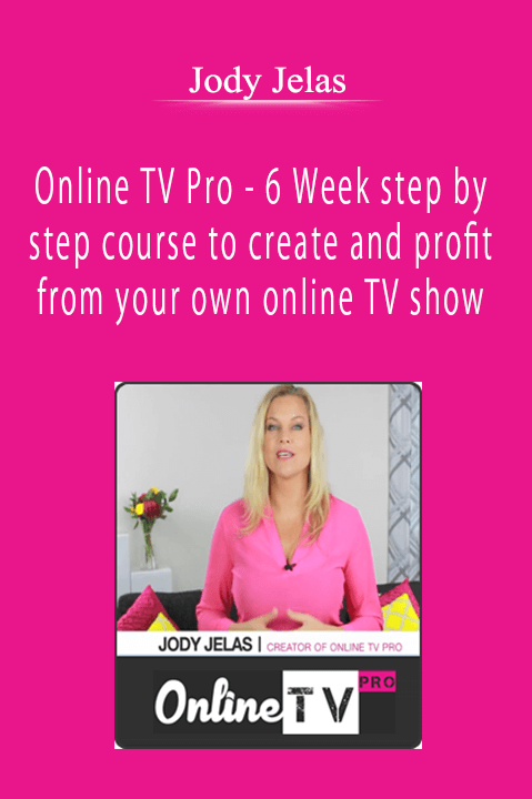 Jody Jelas - Online TV Pro - 6 Week step by step course to create and profit from your own online TV show