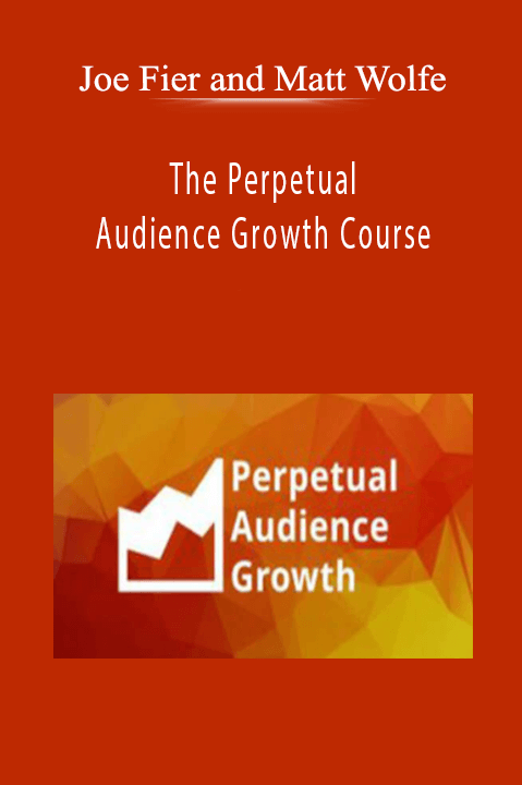 The Perpetual Audience Growth Course – Joe Fier and Matt Wolfe