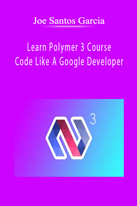 Learn Polymer 3 Course – Code Like A Google Developer – Joe Santos Garcia