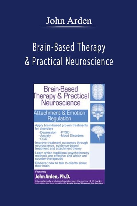 Brain–Based Therapy & Practical Neuroscience: Attachment & Emotion Regulation – John Arden