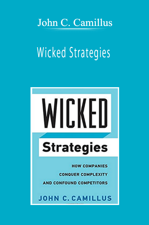 John C. Camillus - Wicked Strategies: How Companies Conquer Complexity and Confound Competitors (Rotman-Utp Publishing)