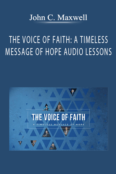 THE VOICE OF FAITH: A TIMELESS MESSAGE OF HOPE AUDIO LESSONS – John C. Maxwell