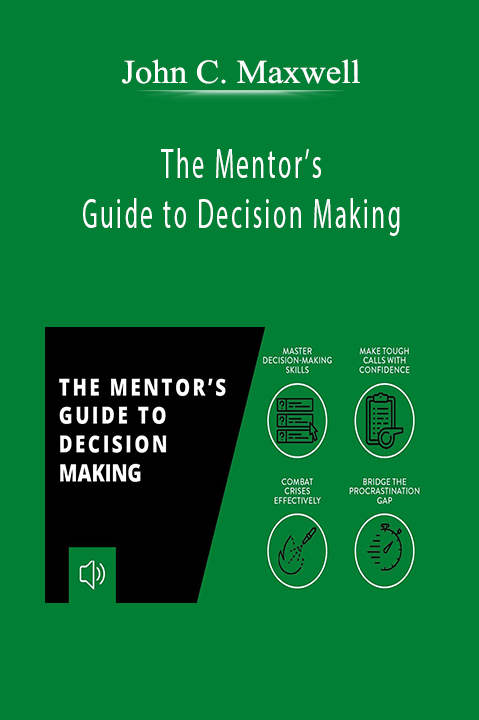 The Mentor’s Guide to Decision Making – John C. Maxwell