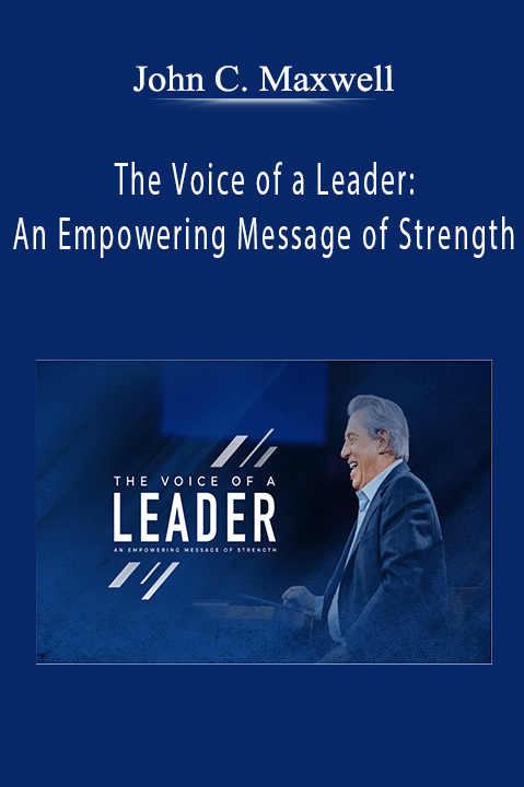 The Voice of a Leader: An Empowering Message of Strength – John C. Maxwell