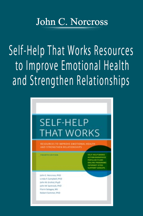 John C. Norcross - Self-Help That Works Resources to Improve Emotional Health and Strengthen Relationships