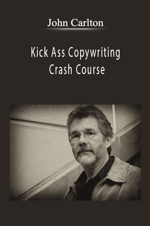 John Carlton - Kick Ass Copywriting Crash Course