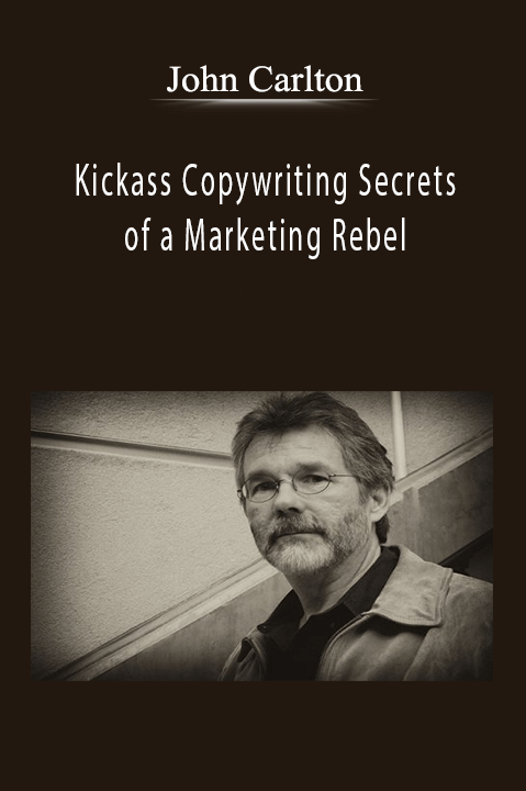 John Carlton - Kickass Copywriting Secrets of a Marketing Rebel