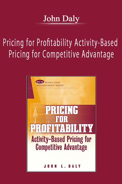 John Daly - Pricing for Profitability Activity-Based Pricing for Competitive Advantage