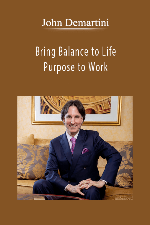 Bring Balance to Life and Purpose to Work – John Demartini