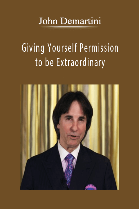 Giving Yourself Permission to be Extraordinary – John Demartini