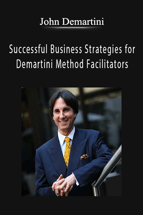 Successful Business Strategies for Demartini Method Facilitators – John Demartini