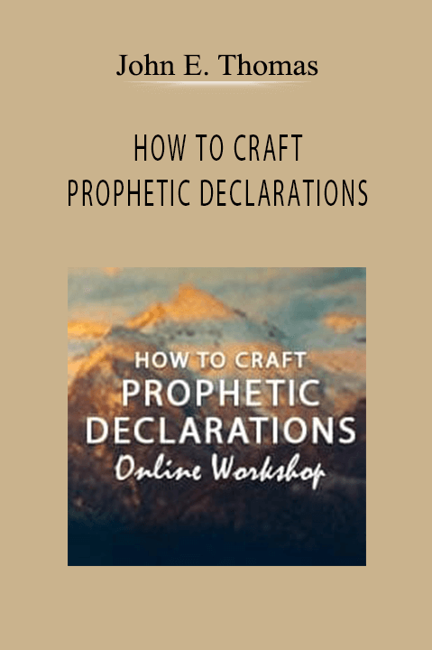 HOW TO CRAFT PROPHETIC DECLARATIONS – John E. Thomas