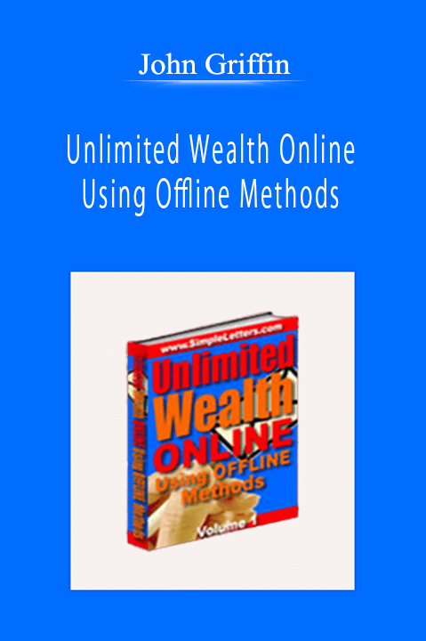 John Griffin - Unlimited Wealth Online Using Offline Methods