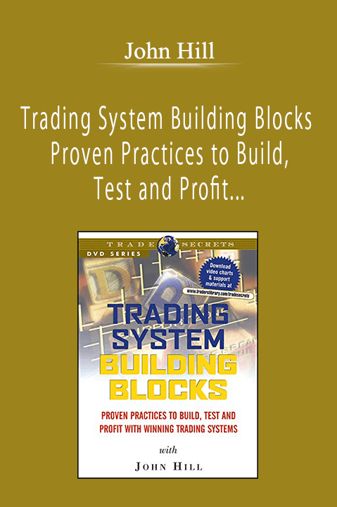 John Hill - Trading System Building Blocks - Proven Practices to Build, Test and Profit with Winning Trading Systems