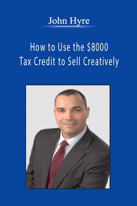 John Hyre - How to Use the $8000 Tax Credit to Sell Creatively