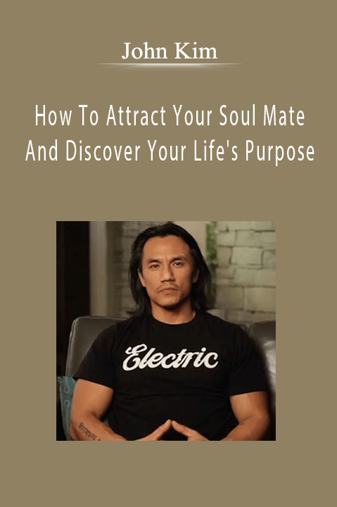 How To Attract Your Soul Mate And Discover Your Life's Purpose – John Kim