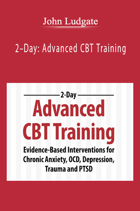 2–Day: Advanced CBT Training: Evidence–Based Interventions for Chronic Anxiety