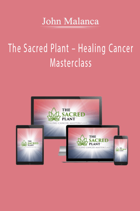 The Sacred Plant – Healing Cancer Masterclass – John Malanca