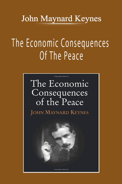 John Maynard Keynes - The Economic Consequences Of The Peace