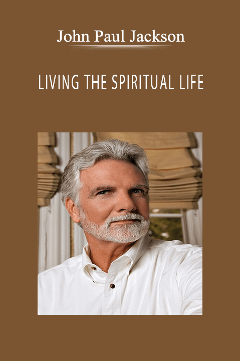 LIVING THE SPIRITUAL LIFE – John Paul Jackson