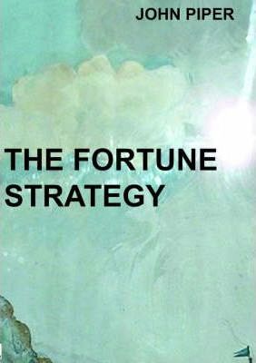 John Piper - The Fortune Strategy. An Instruction Manual