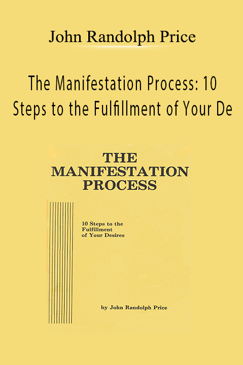 The Manifestation Process: 10 Steps to the Fulfillment of Your De – John Randolph Price