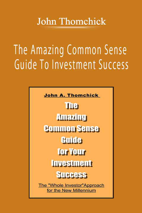 John Thomchick - The Amazing Common Sense Guide To Investment Success