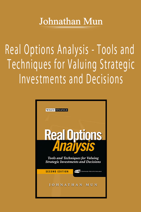 Johnathan Mun - Real Options Analysis - Tools and Techniques for Valuing Strategic Investments and Decisions