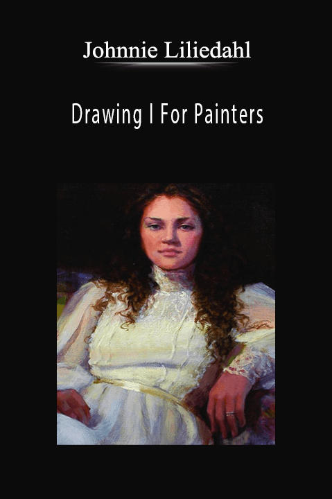 Johnnie Liliedahl: Drawing I For Painters