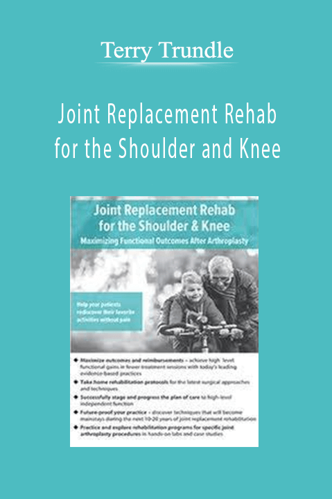 Terry Trundle – Joint Replacement Rehab for the Shoulder and Knee: Maximizing Functional Outcomes After Arthroplasty