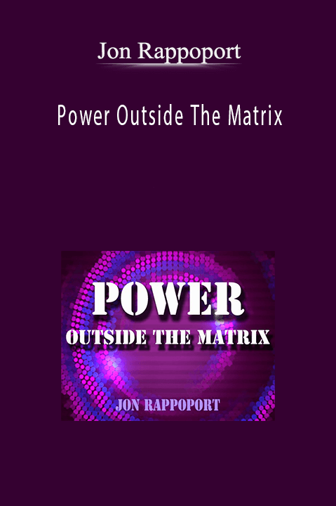 Power Outside The Matrix – Jon Rappoport