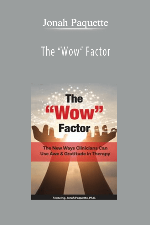 The “Wow” Factor: The New Ways Clinicians Can Use Awe and Gratitude in Therapy – Jonah Paquette