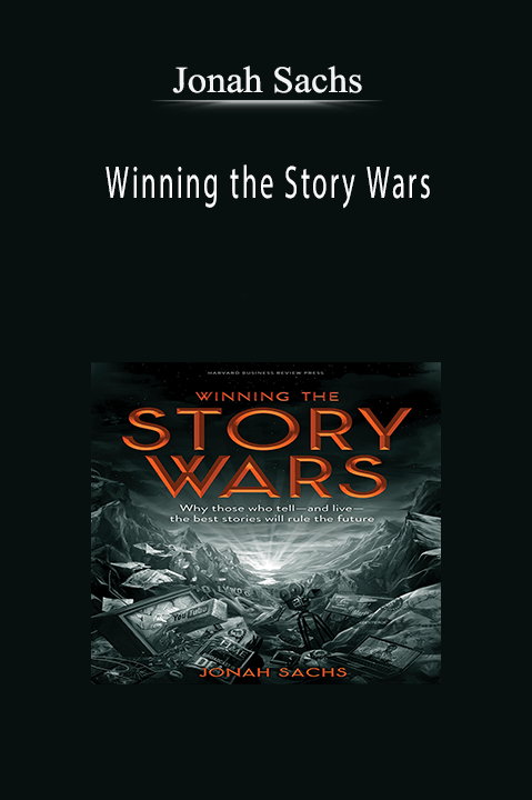 Winning the Story Wars: Why Those Who Tell (and Live) the Best Stories Will Rule the Future – Jonah Sachs