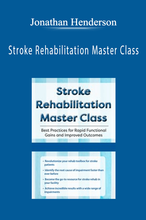 Stroke Rehabilitation Master Class: Best Practices for Rapid Functional Gains and Improved Outcomes – Jonathan Henderson