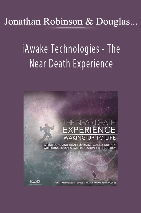 iAwake Technologies – The Near Death Experience – Jonathan Robinson & Douglas Prater