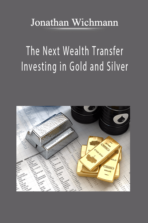 Investing in Gold and Silver – Jonathan Wichmann– The Next Wealth Transfer