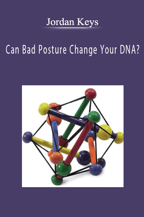 Can Bad Posture Change Your DNA – Jordan Keys