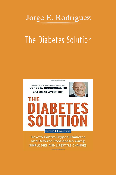 The Diabetes Solution: How to Control Type 2 Diabetes and Reverse Prediabetes Using Simple Diet and Lifestyle Changes – Jorge E. Rodriguez