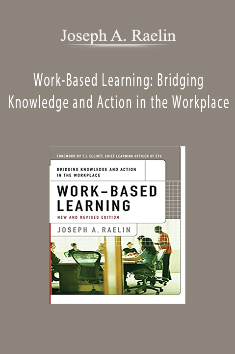 Work–Based Learning: Bridging Knowledge and Action in the Workplace – Joseph A. Raelin