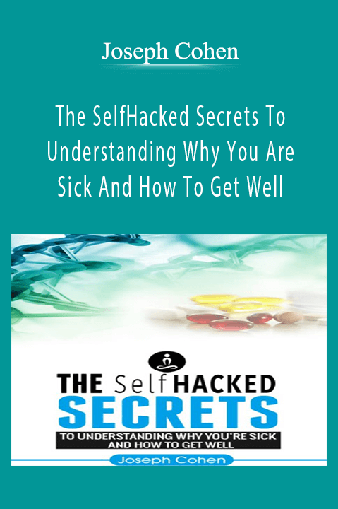 The SelfHacked Secrets To Understanding Why You Are Sick And How To Get Well – Joseph Cohen