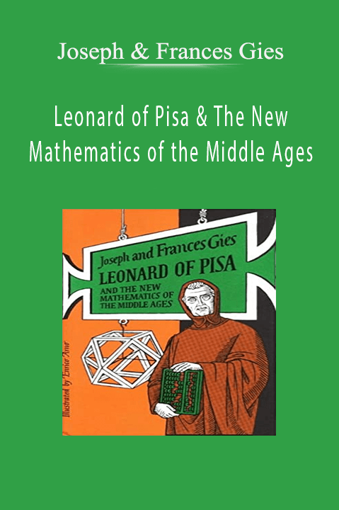 Leonard of Pisa & The New Mathematics of the Middle Ages – Joseph & Frances Gies