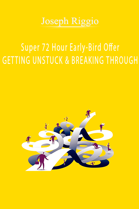 Super 72 Hour Early–Bird Offer GETTING UNSTUCK & BREAKING THROUGH – Joseph Riggio