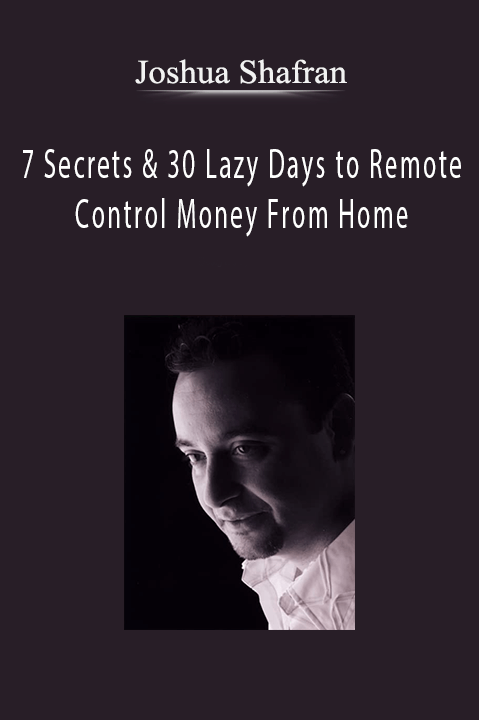 7 Secrets & 30 Lazy Days to Remote Control Money From Home – Joshua Shafran