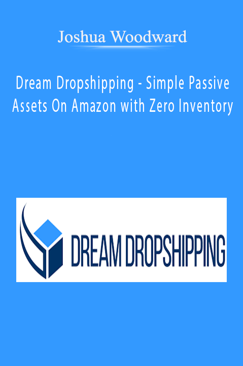 Dream Dropshipping – Simple Passive Assets On Amazon with Zero Inventory – Joshua Woodward