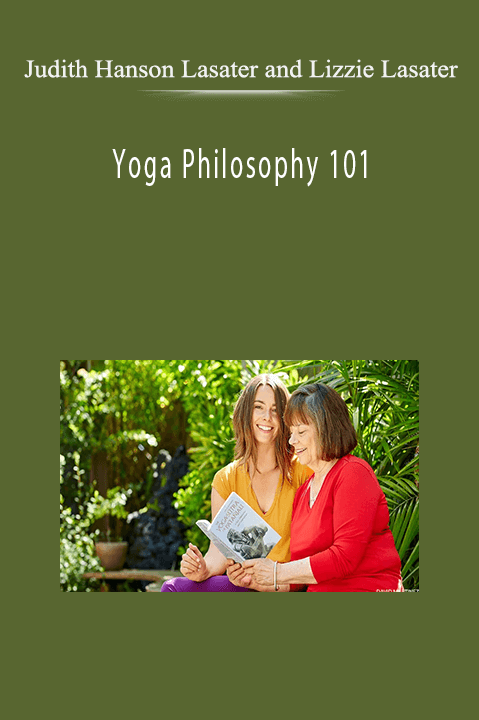 Yoga Philosophy 101 – Judith Hanson Lasater and Lizzie Lasater