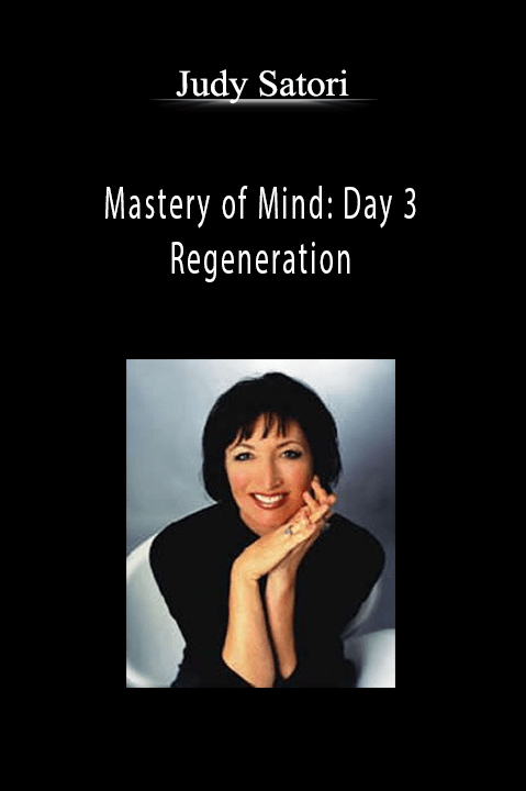 Mastery of Mind: Day 3 – Regeneration – Judy Satori