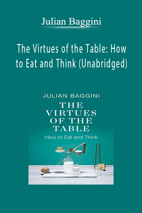 The Virtues of the Table: How to Eat and Think (Unabridged) – Julian Baggini