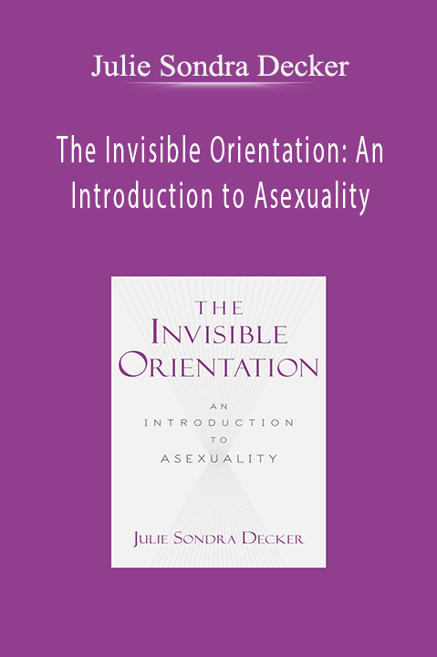 The Invisible Orientation: An Introduction to Asexuality – Julie Sondra Decker